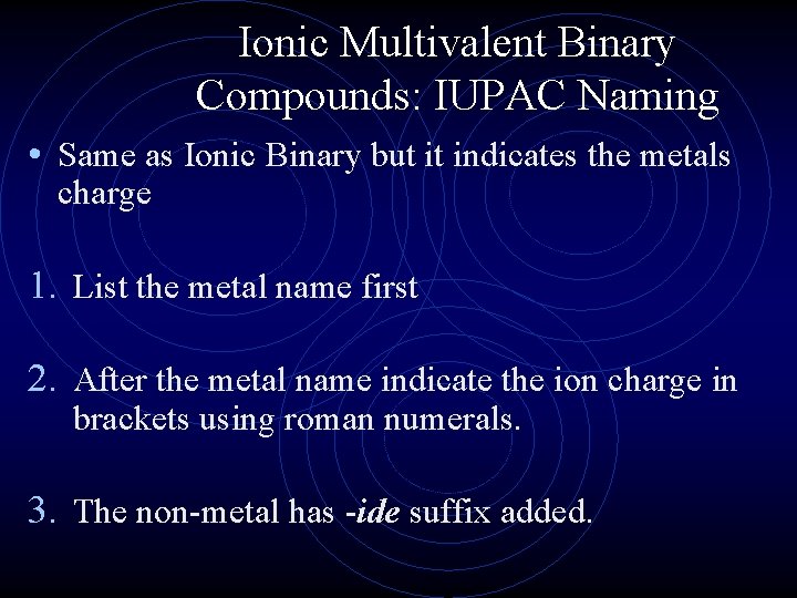 Ionic Multivalent Binary Compounds: IUPAC Naming • Same as Ionic Binary but it indicates