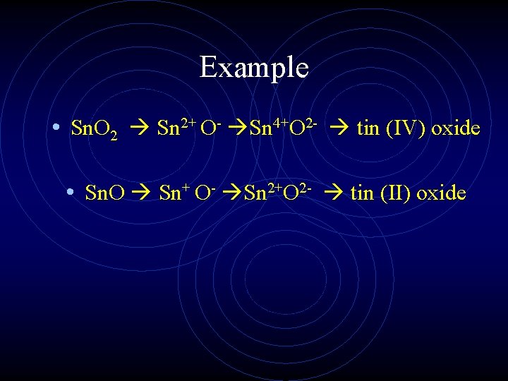 Example • Sn. O 2 Sn 2+ O Sn 4+O 2 tin (IV) oxide