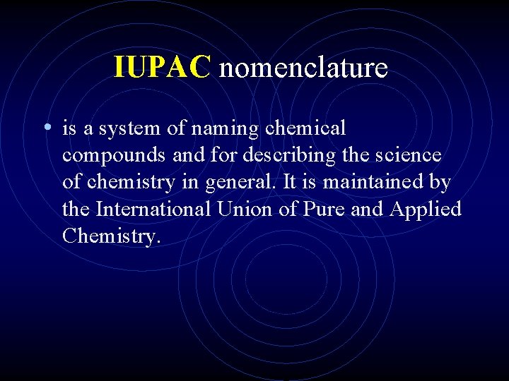 IUPAC nomenclature • is a system of naming chemical compounds and for describing the