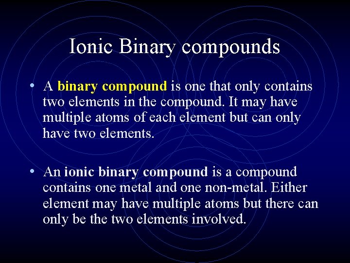 Ionic Binary compounds • A binary compound is one that only contains two elements