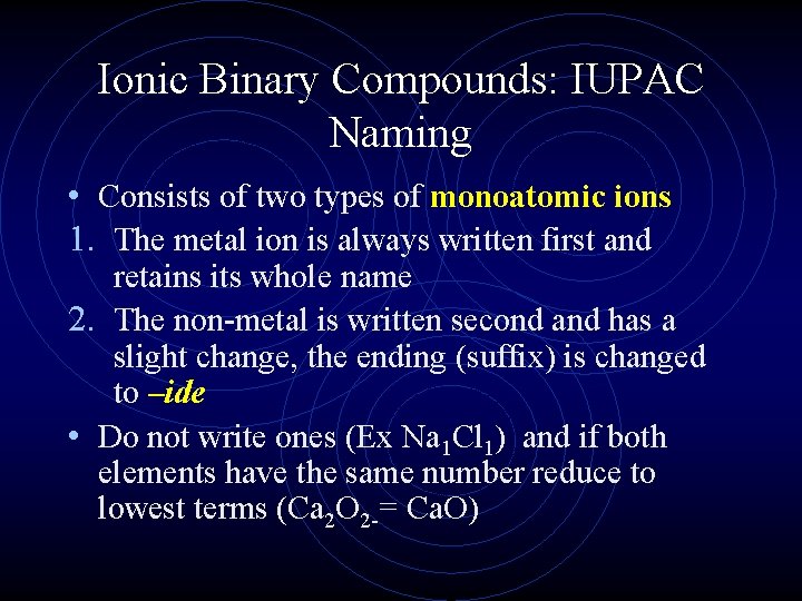 Ionic Binary Compounds: IUPAC Naming • Consists of two types of monoatomic ions 1.