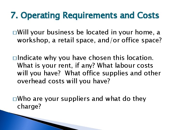 7. Operating Requirements and Costs � Will your business be located in your home,