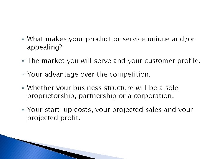 ◦ What makes your product or service unique and/or appealing? ◦ The market you