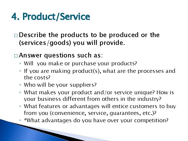 4. Product/Service � Describe the products to be produced or the (services/goods) you will