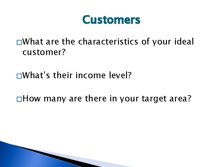 Customers � What are the characteristics of your ideal customer? � What’s � How