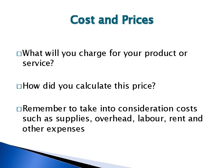 Cost and Prices � What will you charge for your product or service? �