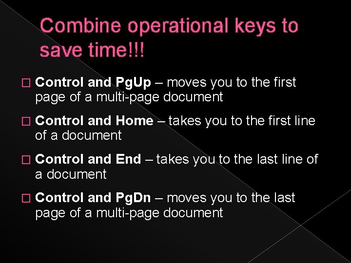 Combine operational keys to save time!!! � Control and Pg. Up – moves you