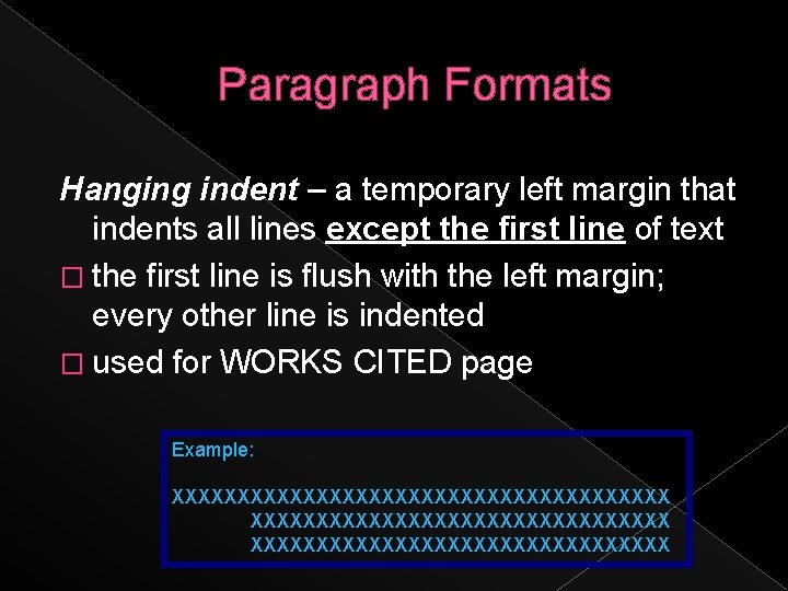 Paragraph Formats Hanging indent – a temporary left margin that indents all lines except
