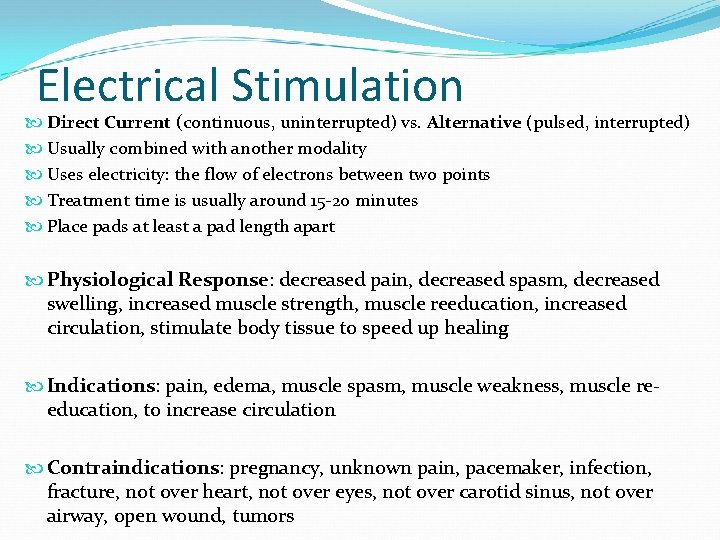Electrical Stimulation Direct Current (continuous, uninterrupted) vs. Alternative (pulsed, interrupted) Usually combined with another