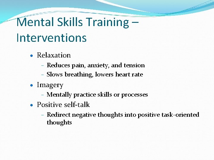 Mental Skills Training – Interventions · Relaxation – Reduces pain, anxiety, and tension –