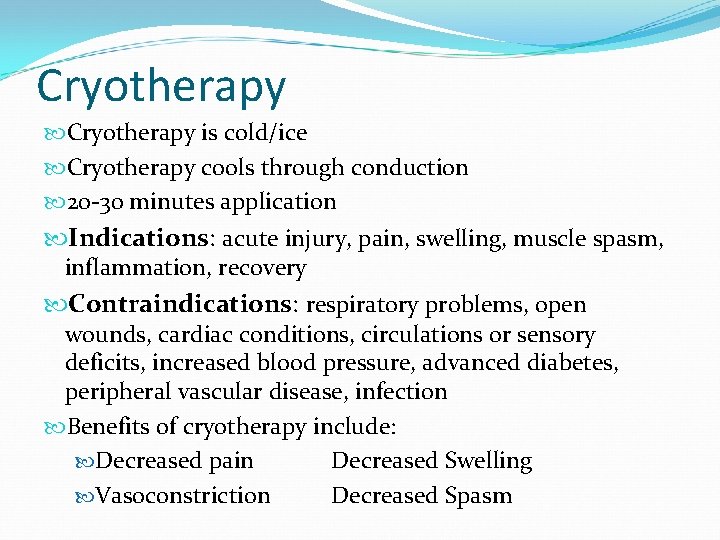 Cryotherapy is cold/ice Cryotherapy cools through conduction 20 -30 minutes application Indications: acute injury,
