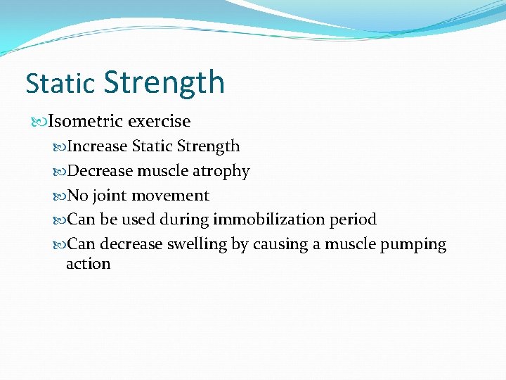 Static Strength Isometric exercise Increase Static Strength Decrease muscle atrophy No joint movement Can