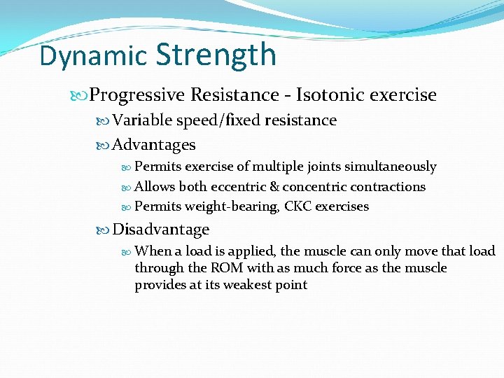 Dynamic Strength Progressive Resistance - Isotonic exercise Variable speed/fixed resistance Advantages Permits exercise of