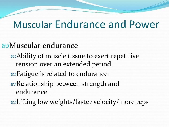 Muscular Endurance and Power Muscular endurance Ability of muscle tissue to exert repetitive tension