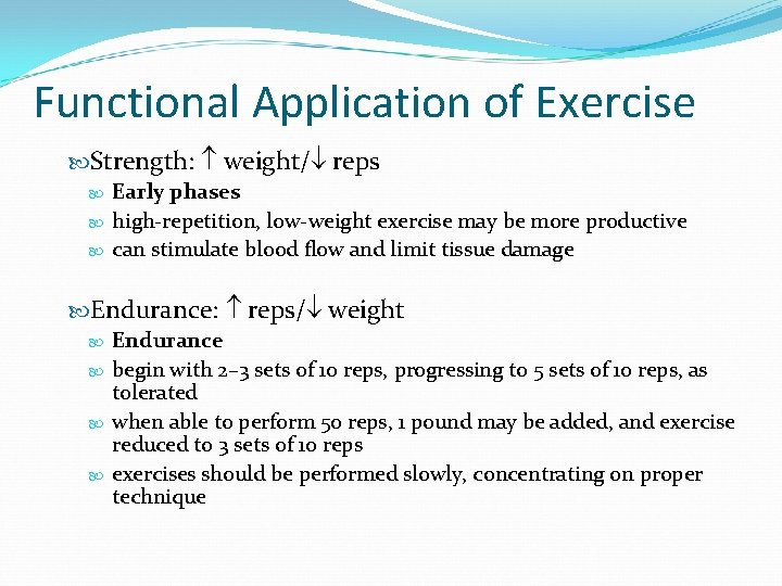 Functional Application of Exercise Strength: weight/ reps Early phases high-repetition, low-weight exercise may be