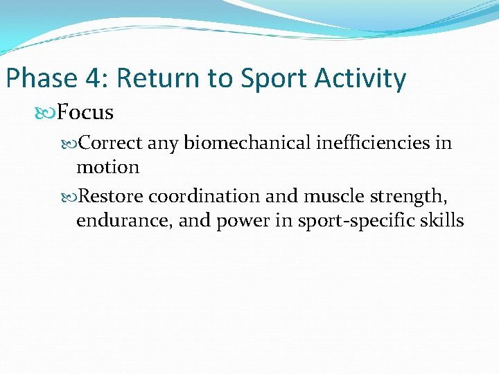 Phase 4: Return to Sport Activity Focus Correct any biomechanical inefficiencies in motion Restore
