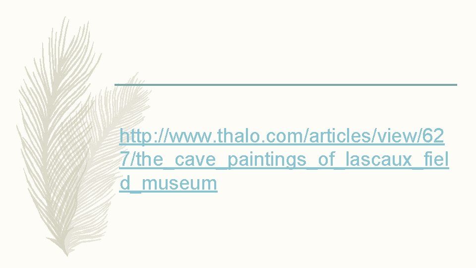 http: //www. thalo. com/articles/view/62 7/the_cave_paintings_of_lascaux_fiel d_museum 