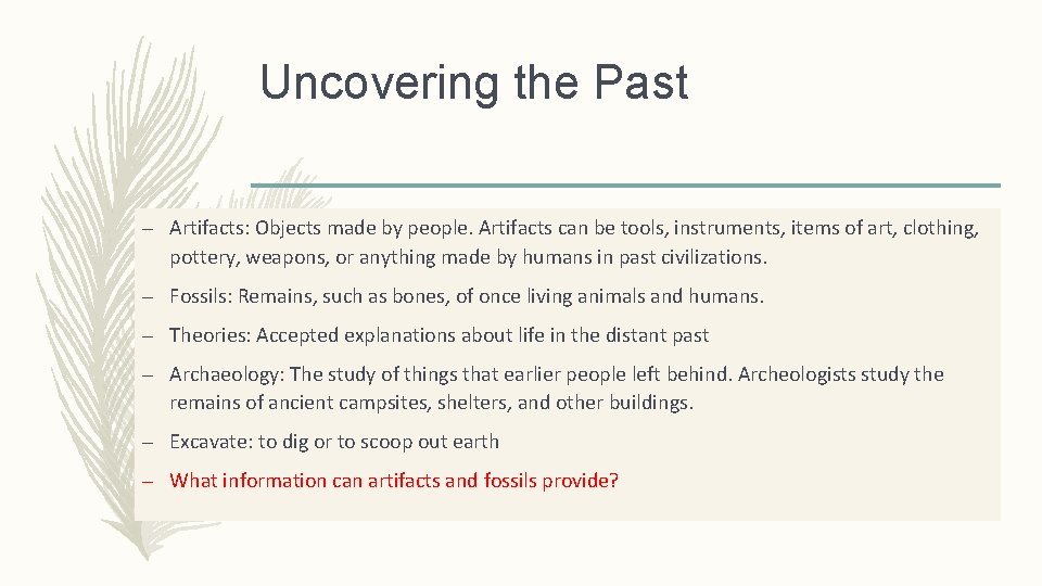 Uncovering the Past – Artifacts: Objects made by people. Artifacts can be tools, instruments,