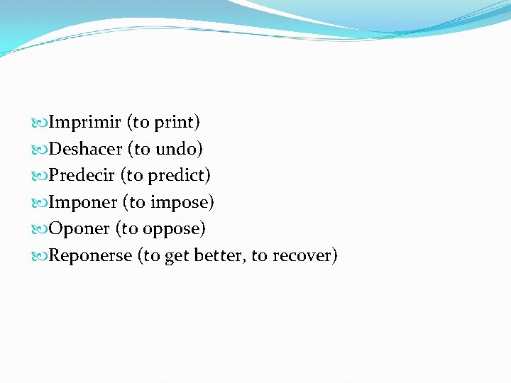  Imprimir (to print) Deshacer (to undo) Predecir (to predict) Imponer (to impose) Oponer