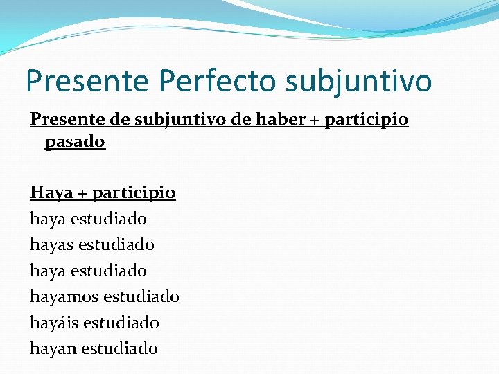 Presente Perfecto subjuntivo Presente de subjuntivo de haber + participio pasado Haya + participio