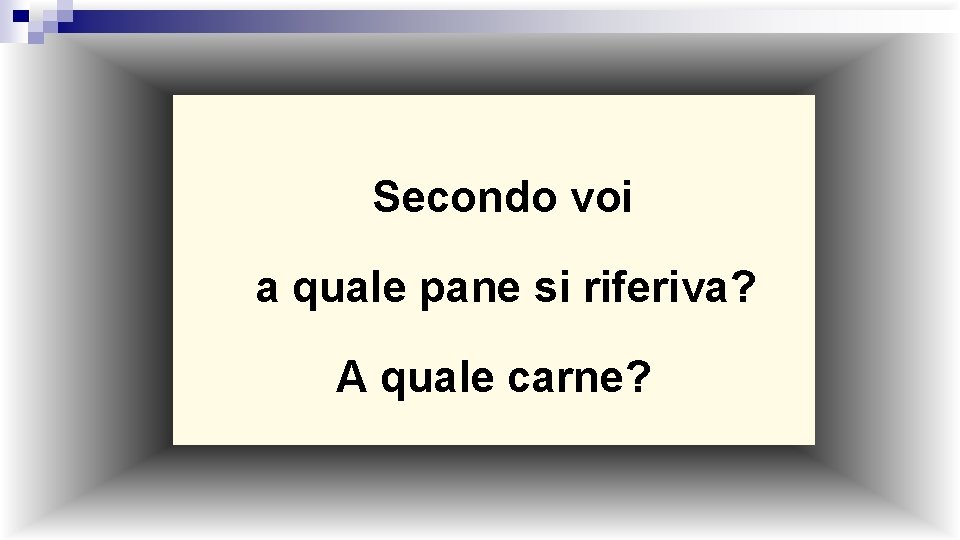 Secondo voi a quale pane si riferiva? A quale carne? 