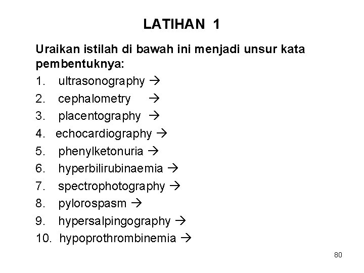 LATIHAN 1 Uraikan istilah di bawah ini menjadi unsur kata pembentuknya: 1. ultrasonography 2.