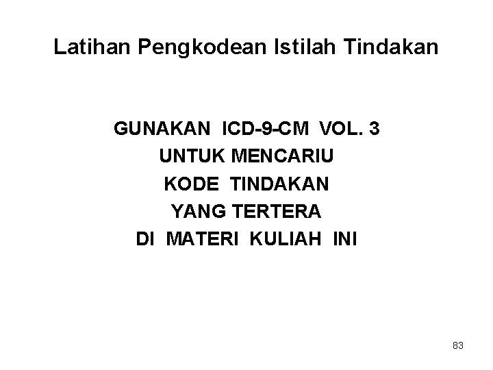 Latihan Pengkodean Istilah Tindakan GUNAKAN ICD-9 -CM VOL. 3 UNTUK MENCARIU KODE TINDAKAN YANG