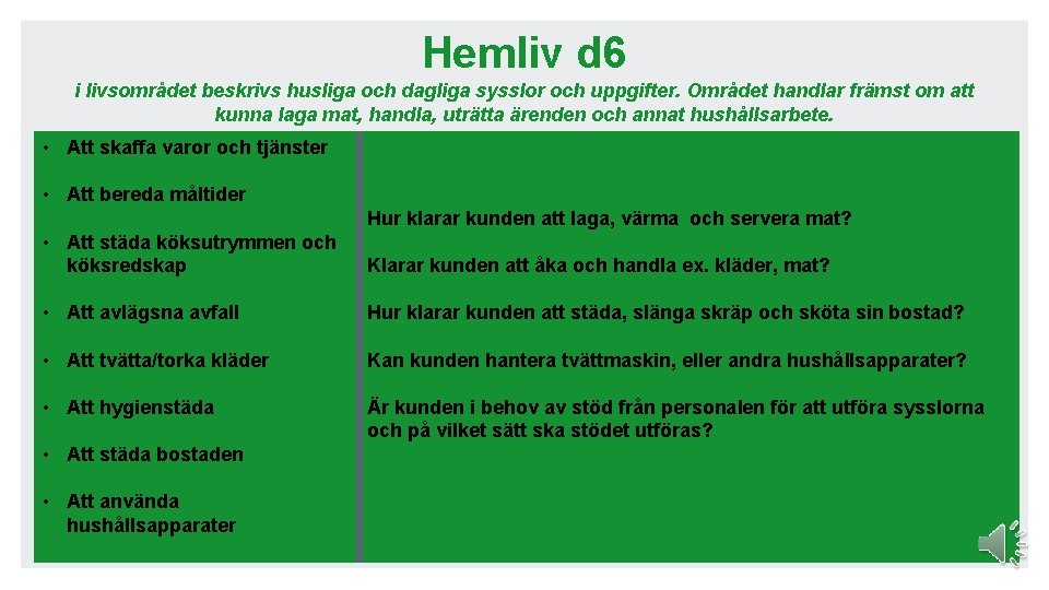 Hemliv d 6 i livsområdet beskrivs husliga och dagliga sysslor och uppgifter. Området handlar