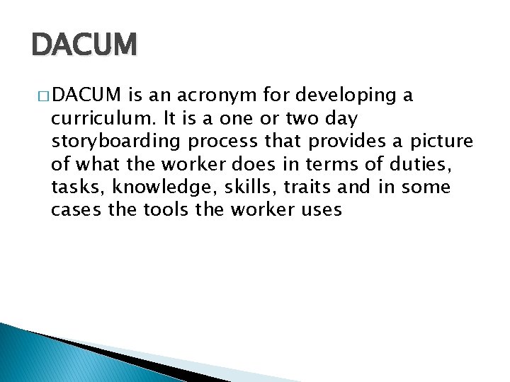 DACUM � DACUM is an acronym for developing a curriculum. It is a one