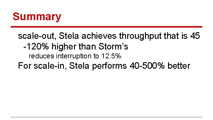Summary scale-out, Stela achieves throughput that is 45 -120% higher than Storm’s reduces interruption