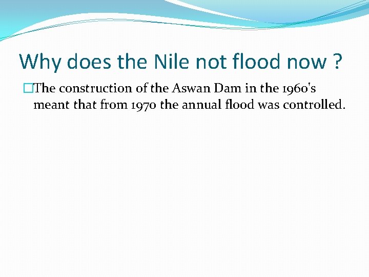 Why does the Nile not flood now ? �The construction of the Aswan Dam