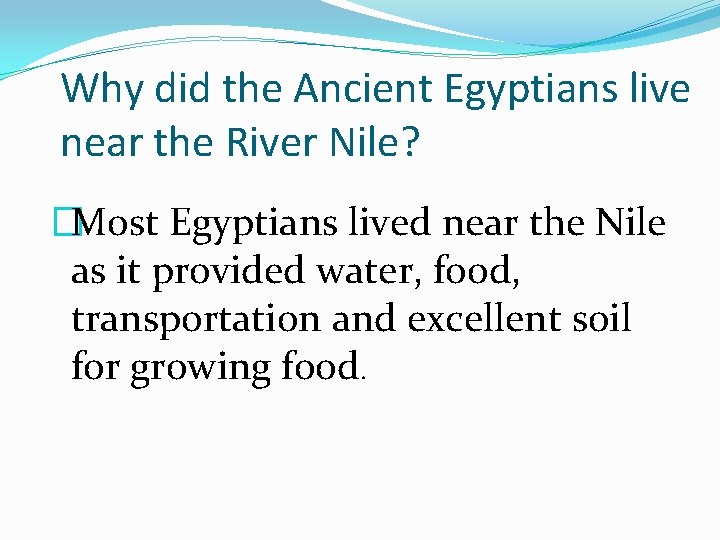 Why did the Ancient Egyptians live near the River Nile? �Most Egyptians lived near