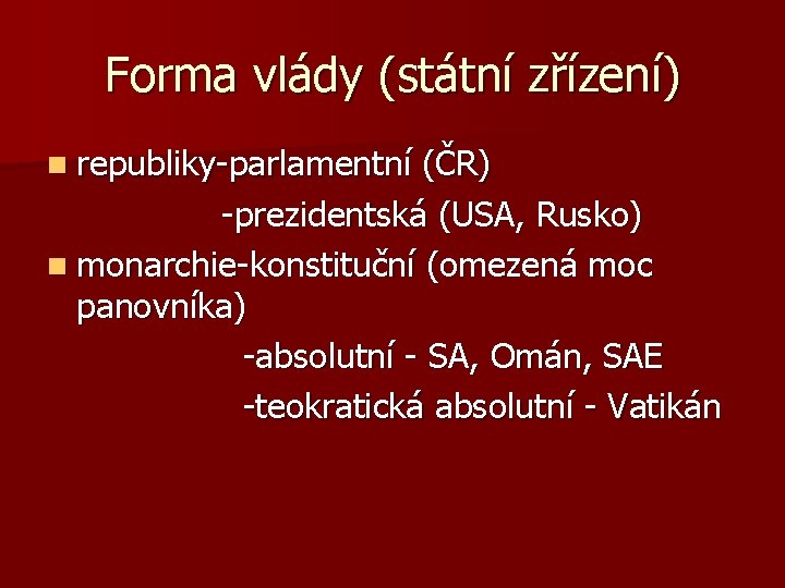 Forma vlády (státní zřízení) n republiky-parlamentní (ČR) -prezidentská (USA, Rusko) n monarchie-konstituční (omezená moc
