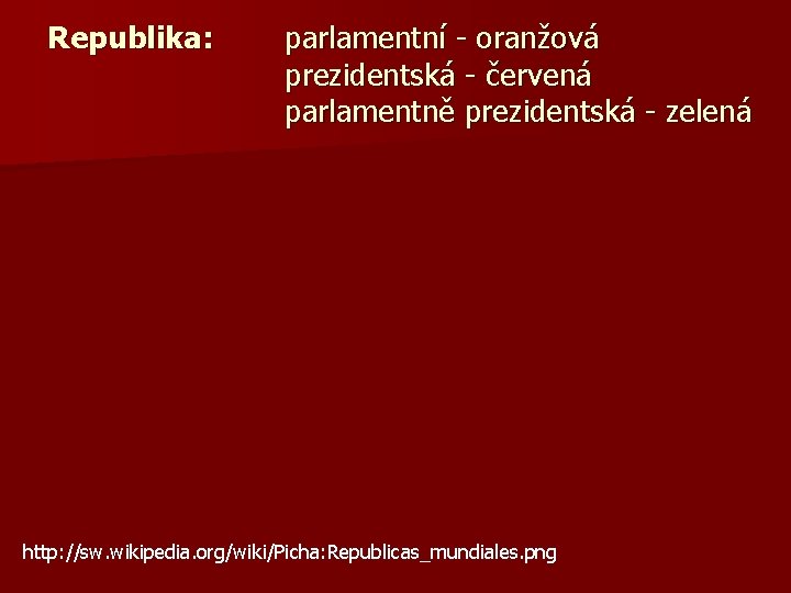 Republika: parlamentní - oranžová prezidentská - červená parlamentně prezidentská - zelená http: //sw. wikipedia.