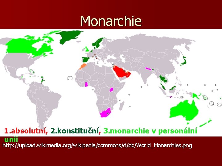 Monarchie 1. absolutní, 2. konstituční, 3. monarchie v personální unii http: //upload. wikimedia. org/wikipedia/commons/d/dc/World_Monarchies.