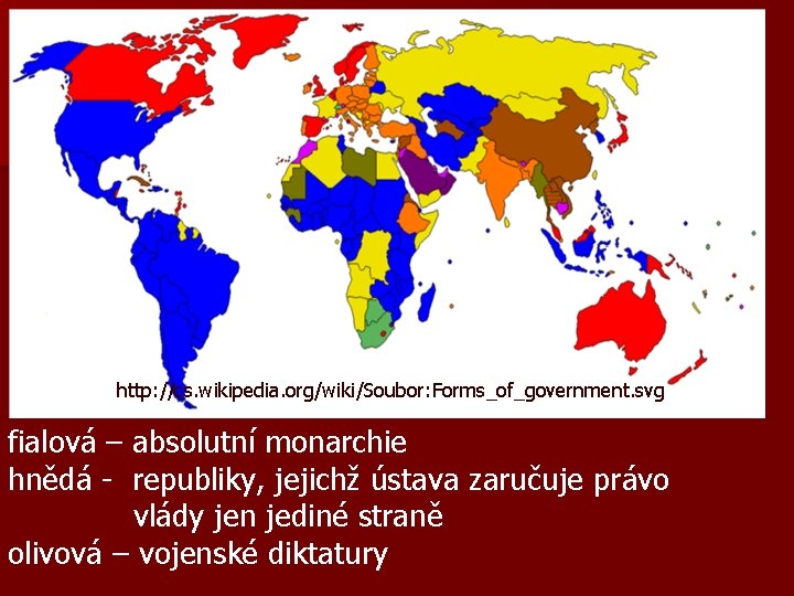 http: //cs. wikipedia. org/wiki/Soubor: Forms_of_government. svg fialová – absolutní monarchie hnědá - republiky, jejichž