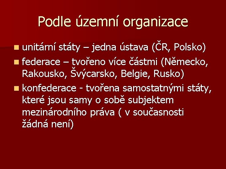 Podle územní organizace n unitární státy – jedna ústava (ČR, Polsko) n federace –
