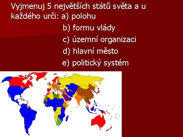 Vyjmenuj 5 největších států světa a u každého urči: a) polohu b) formu vlády