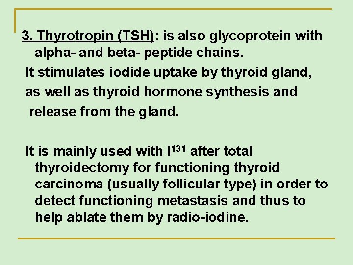 3. Thyrotropin (TSH): is also glycoprotein with alpha- and beta- peptide chains. It stimulates