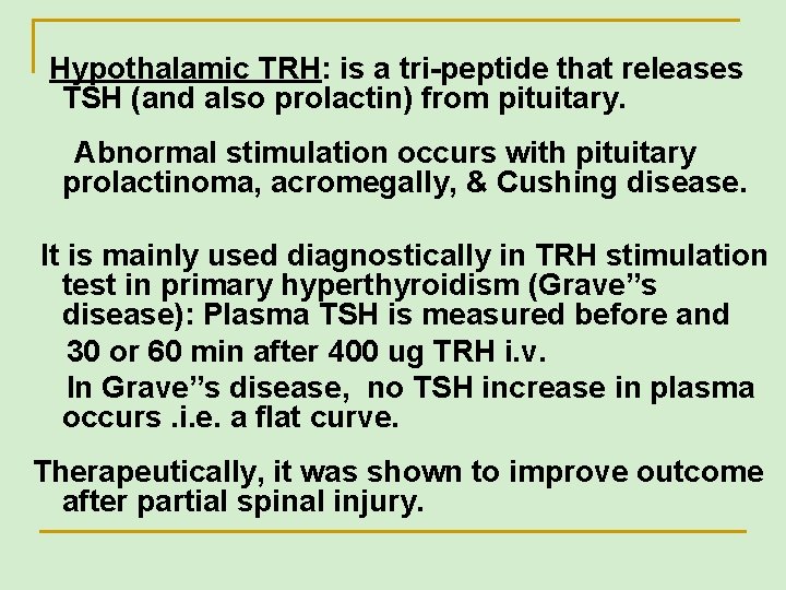 Hypothalamic TRH: is a tri-peptide that releases TSH (and also prolactin) from pituitary. Abnormal