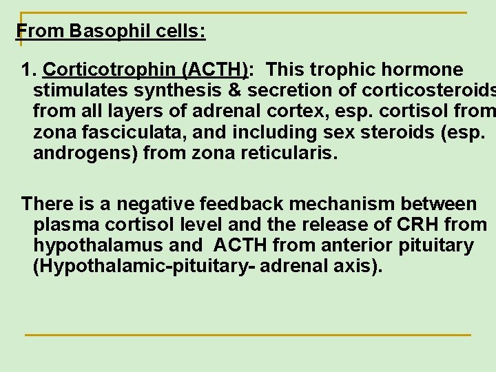 From Basophil cells: 1. Corticotrophin (ACTH): This trophic hormone stimulates synthesis & secretion of