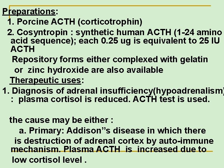 Preparations: 1. Porcine ACTH (corticotrophin) 2. Cosyntropin : synthetic human ACTH (1 -24 amino