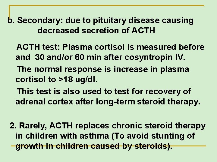 b. Secondary: due to pituitary disease causing decreased secretion of ACTH test: Plasma cortisol