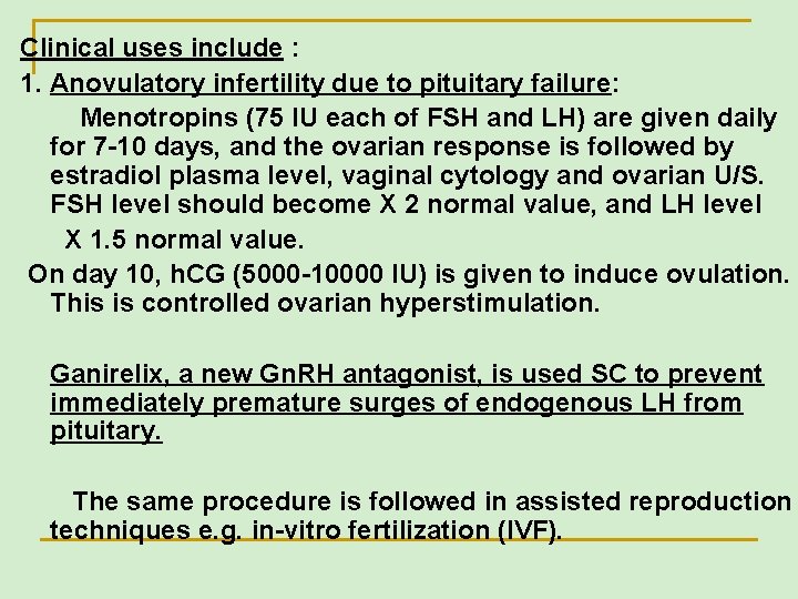 Clinical uses include : 1. Anovulatory infertility due to pituitary failure: Menotropins (75 IU