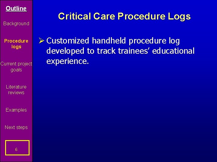 Outline Background Procedure logs Current project goals Literature reviews Examples Next steps 6 Critical