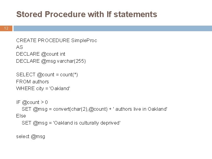 Stored Procedure with If statements 12 CREATE PROCEDURE Simple. Proc AS DECLARE @count int Stored Procedure with If statements 12 CREATE PROCEDURE Simple. Proc AS DECLARE @count int