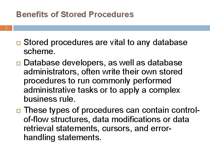 Benefits of Stored Procedures 2 Stored procedures are vital to any database scheme. Database Benefits of Stored Procedures 2 Stored procedures are vital to any database scheme. Database