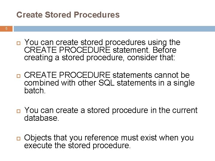 Create Stored Procedures 5 You can create stored procedures using the CREATE PROCEDURE statement. Create Stored Procedures 5 You can create stored procedures using the CREATE PROCEDURE statement.