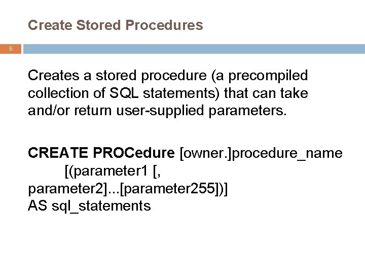 Create Stored Procedures 6 Creates a stored procedure (a precompiled collection of SQL statements)