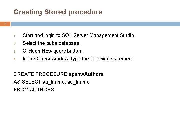 Creating Stored procedure 7 1. Start and login to SQL Server Management Studio. 2. Creating Stored procedure 7 1. Start and login to SQL Server Management Studio. 2.